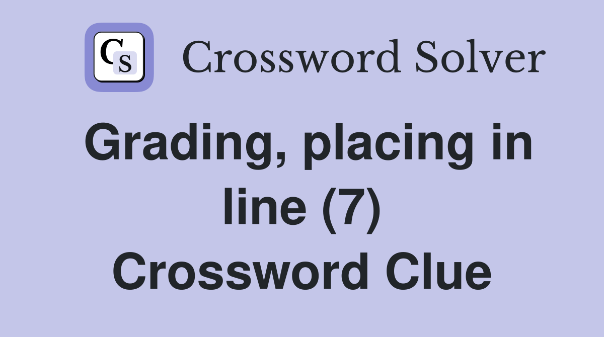 Grading, placing in line (7) - Crossword Clue Answers - Crossword Solver
